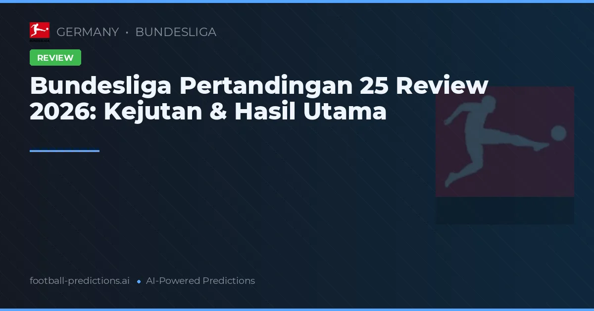 Bundesliga Pertandingan 25 Review 2026: Kejutan & Hasil Utama