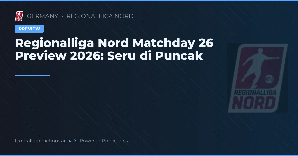 Regionalliga Nord Matchday 26 Preview 2026: Seru di Puncak