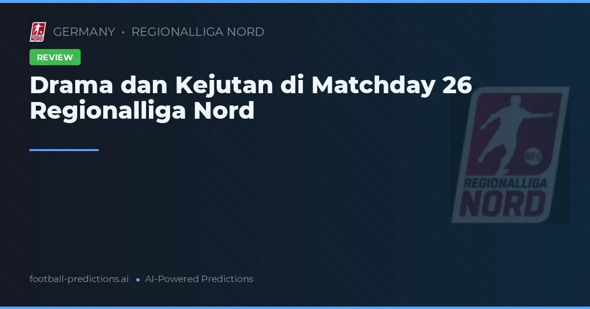 Drama dan Kejutan di Matchday 26 Regionalliga Nord