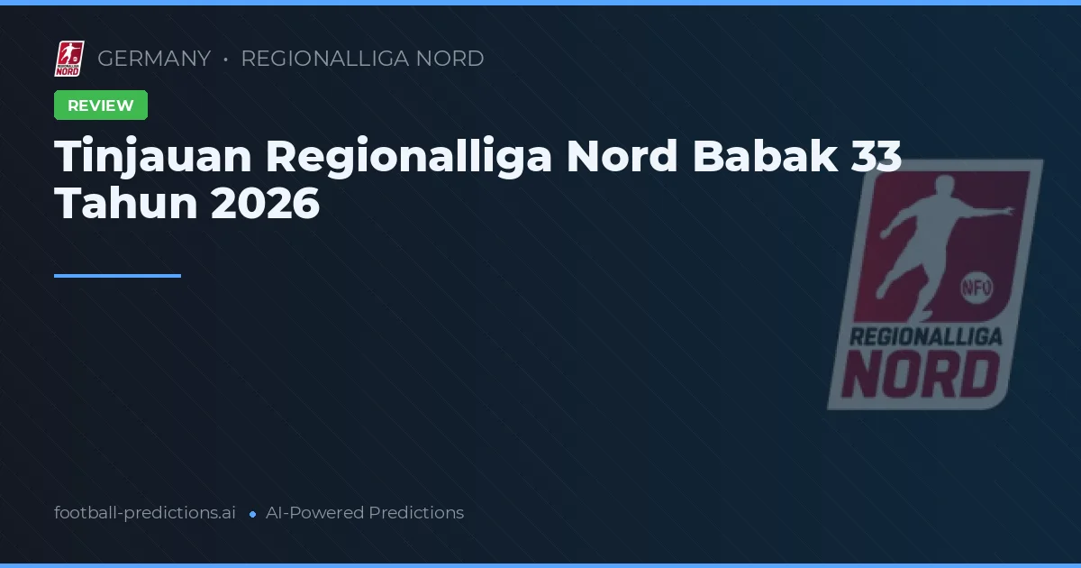 Tinjauan Regionalliga Nord Babak 33 Tahun 2026