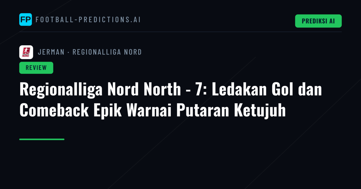 Regionalliga Nord North - 7: Ledakan Gol dan Comeback Epik Warnai Putaran Ketujuh