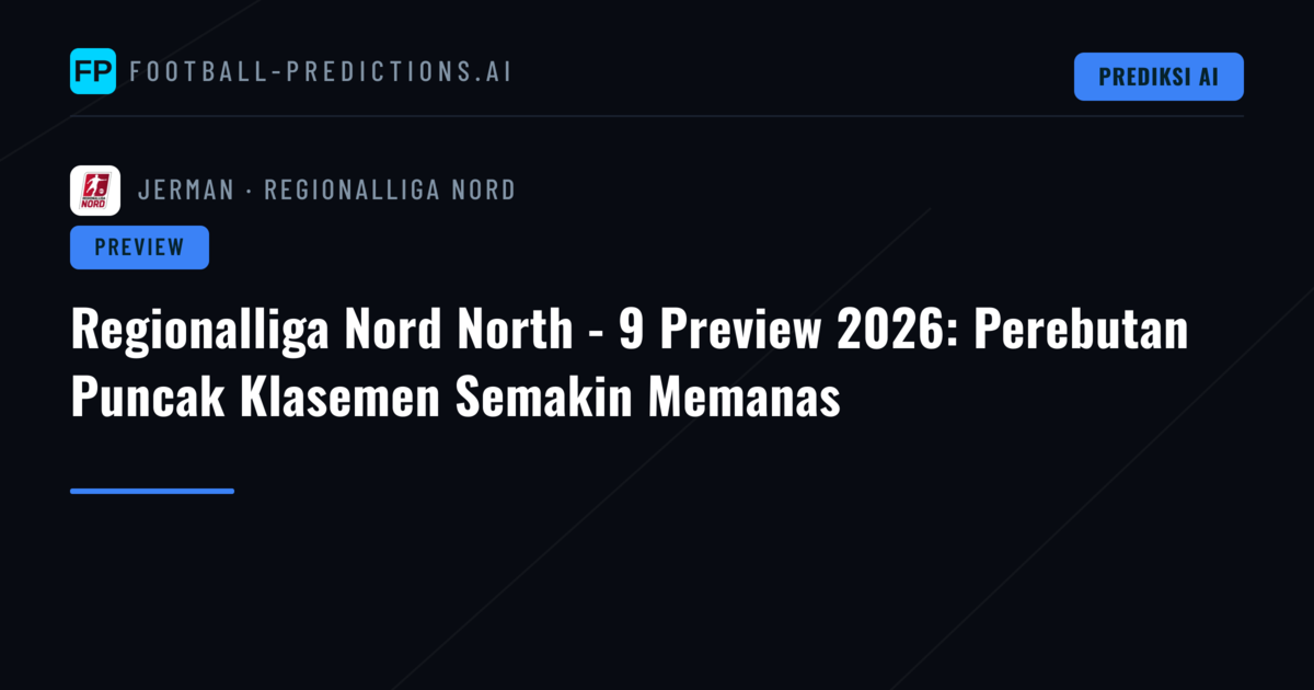 Regionalliga Nord North - 9 Preview 2026: Perebutan Puncak Klasemen Semakin Memanas
