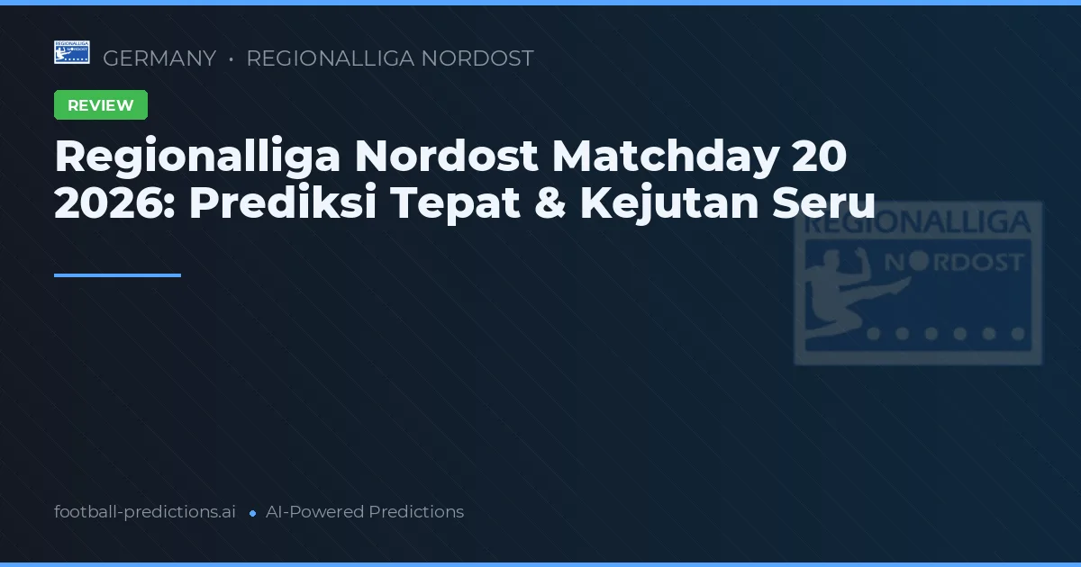 Regionalliga Nordost Matchday 20 2026: Prediksi Tepat & Kejutan Seru
