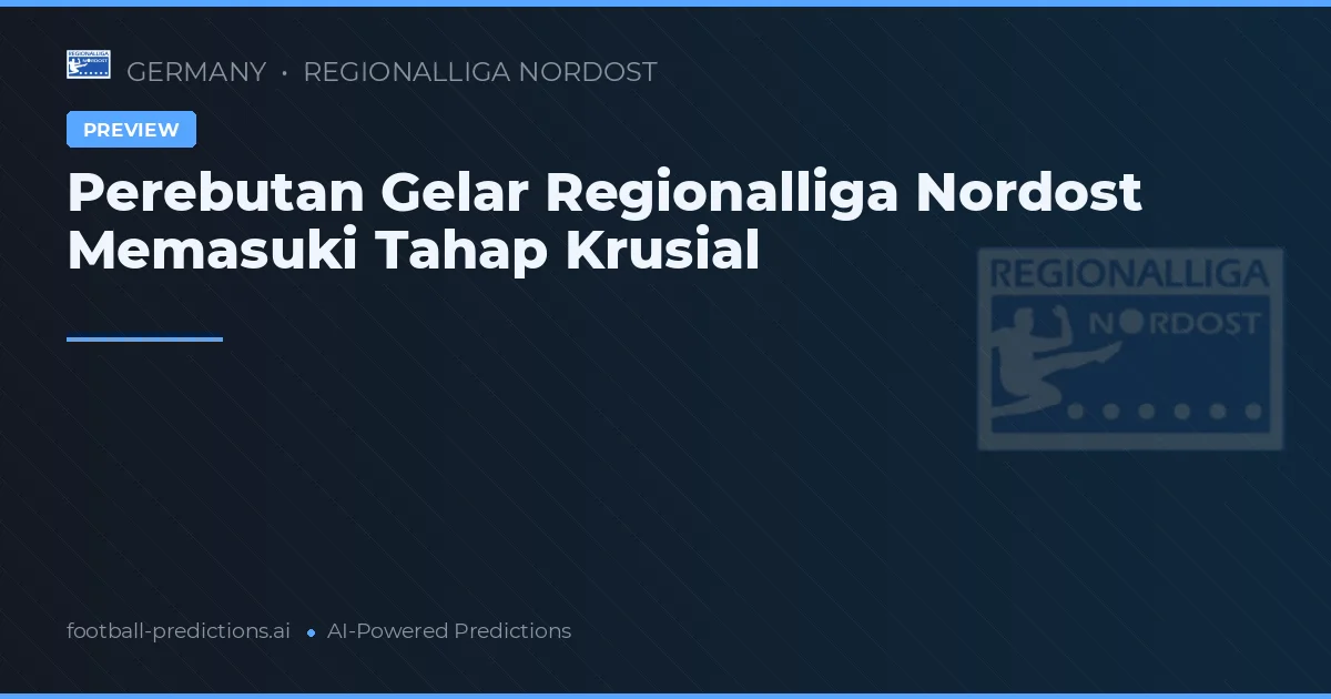 Perebutan Gelar Regionalliga Nordost Memasuki Tahap Krusial