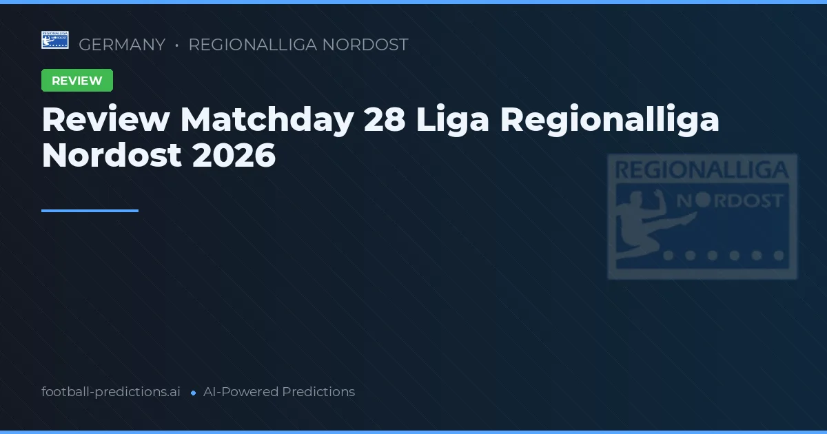 Review Matchday 28 Liga Regionalliga Nordost 2026