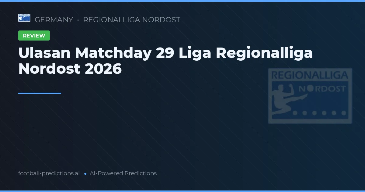 Ulasan Matchday 29 Liga Regionalliga Nordost 2026