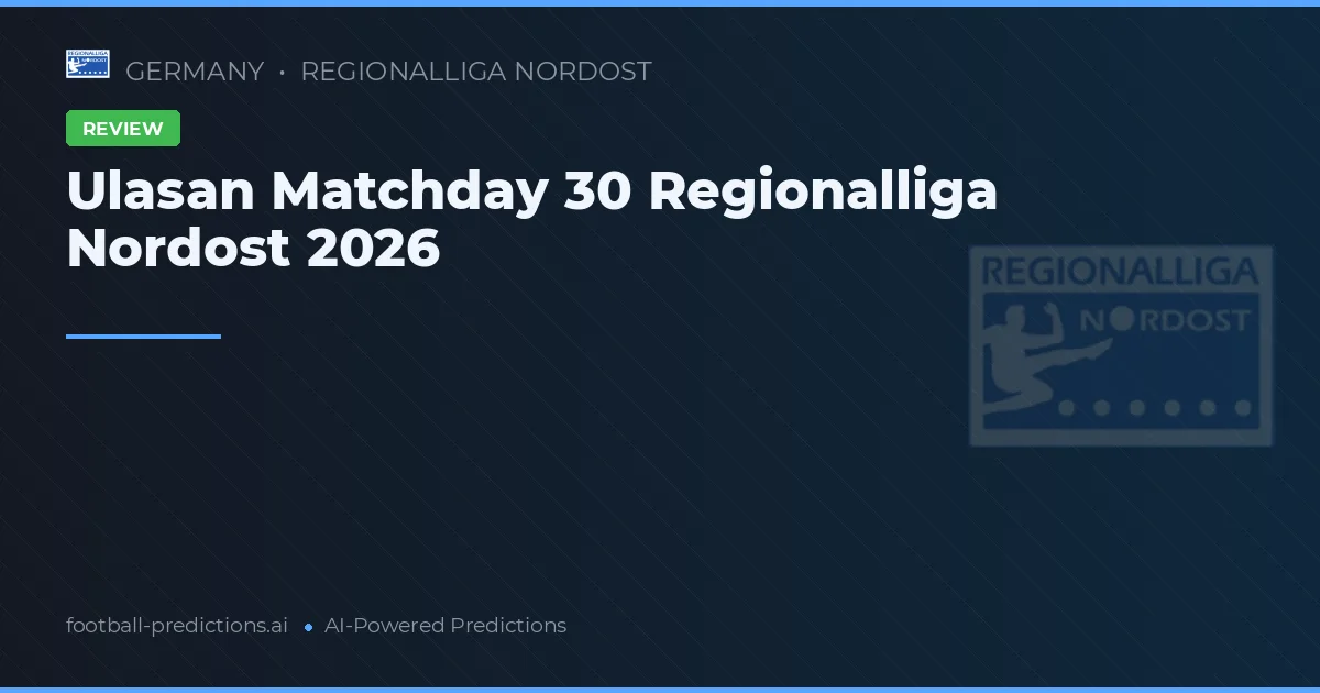 Ulasan Matchday 30 Regionalliga Nordost 2026