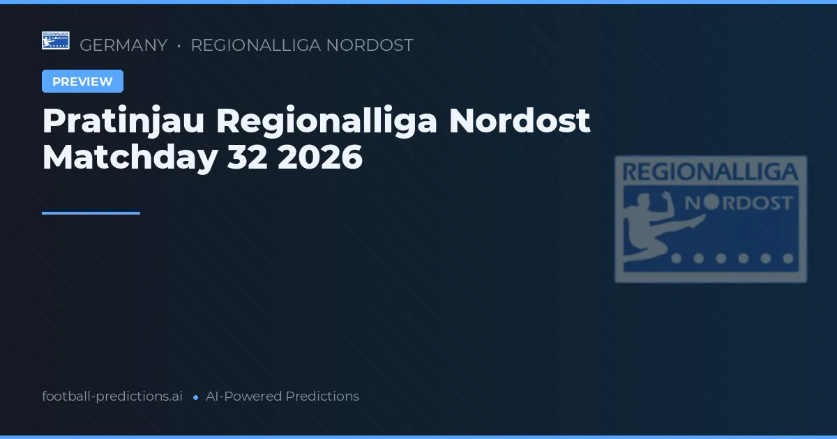 Pratinjau Regionalliga Nordost Matchday 32 2026