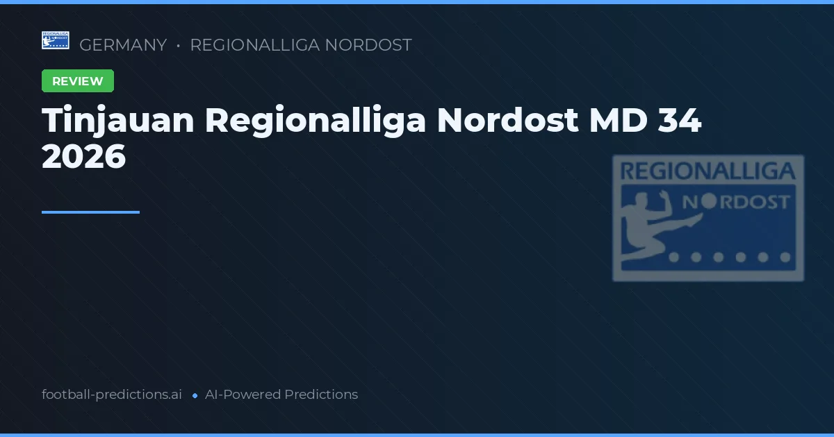 Tinjauan Regionalliga Nordost MD 34 2026