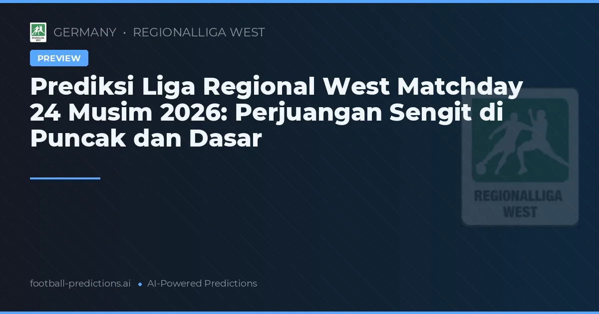 Prediksi Liga Regional West Matchday 24 Musim 2026: Perjuangan Sengit di Puncak dan Dasar