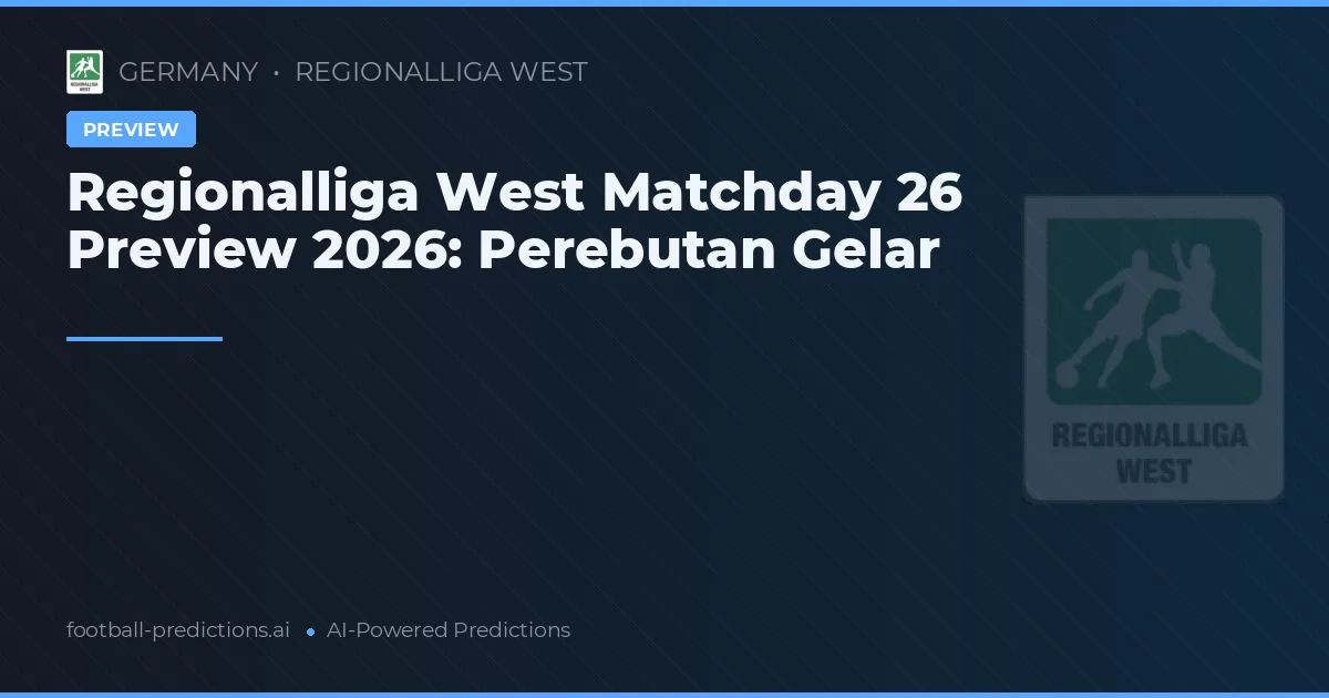 Regionalliga West Matchday 26 Preview 2026: Perebutan Gelar