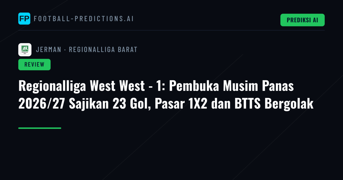 Regionalliga West West - 1: Pembuka Musim Panas 2026/27 Sajikan 23 Gol, Pasar 1X2 dan BTTS Bergolak