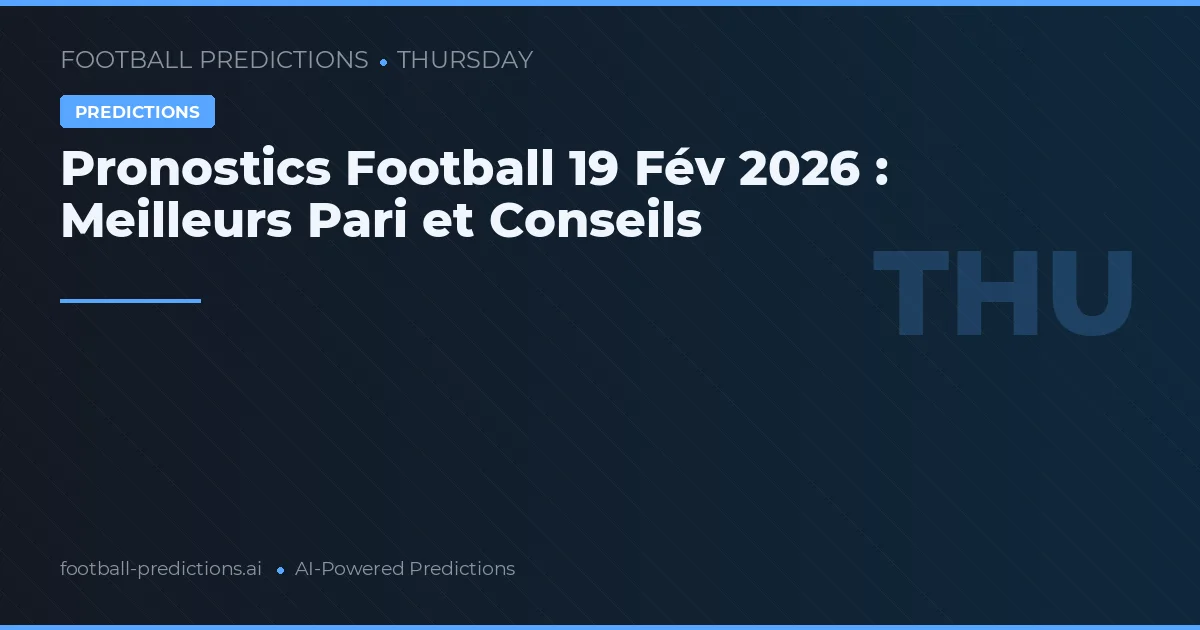 Pronostics Football 19 Fév 2026 : Meilleurs Pari et Conseils