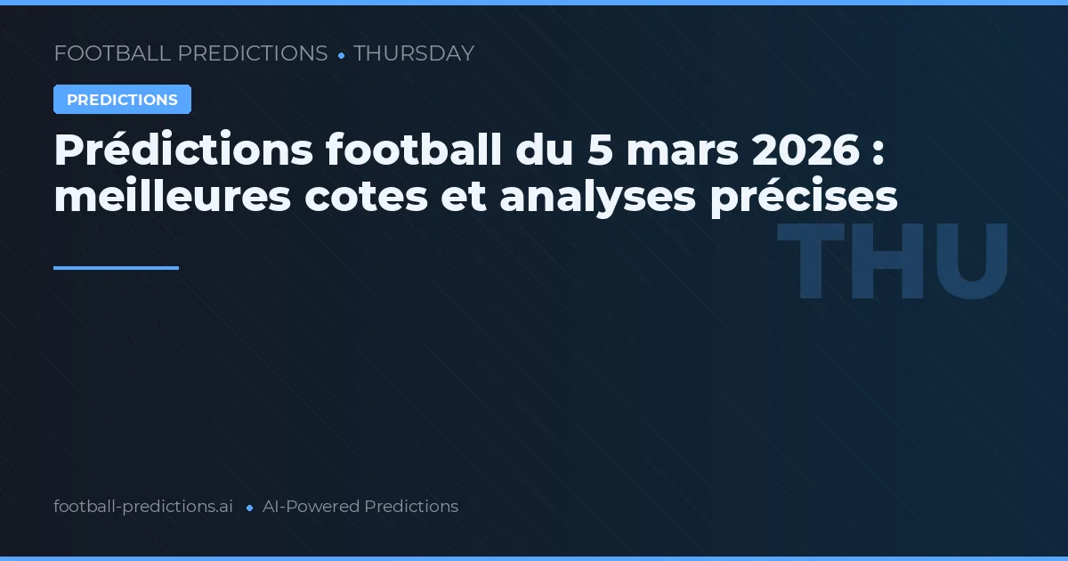 Prédictions football du 5 mars 2026 : meilleures cotes et analyses précises