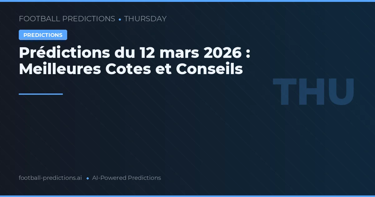 Prédictions du 12 mars 2026 : Meilleures Cotes et Conseils