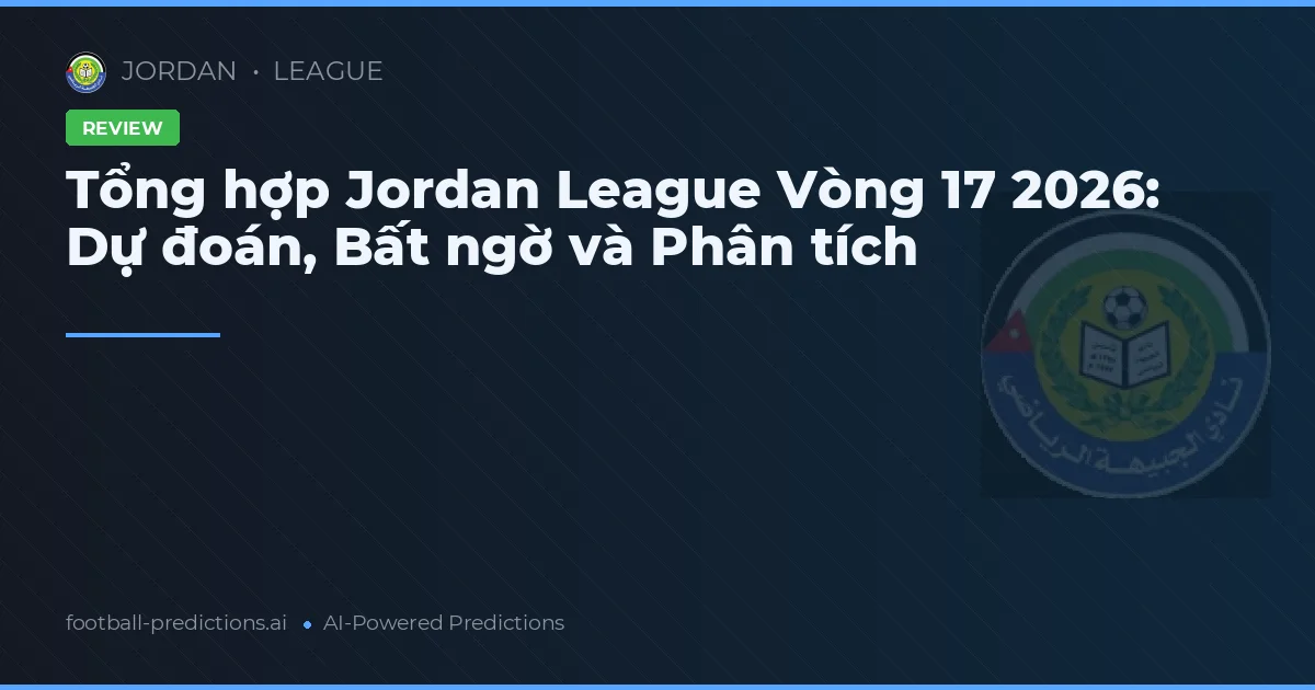 Tổng hợp Jordan League Vòng 17 2026: Dự đoán, Bất ngờ và Phân tích