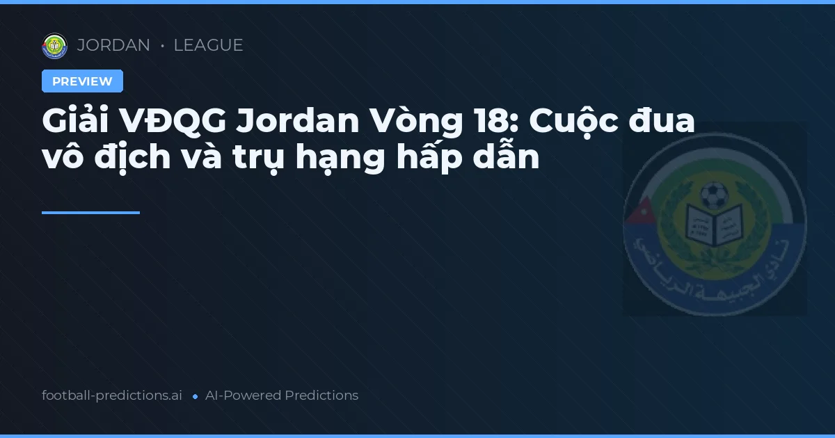 Giải VĐQG Jordan Vòng 18: Cuộc đua vô địch và trụ hạng hấp dẫn