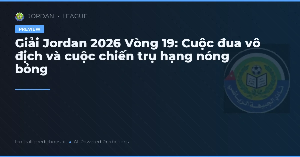 Giải Jordan 2026 Vòng 19: Cuộc đua vô địch và cuộc chiến trụ hạng nóng bỏng