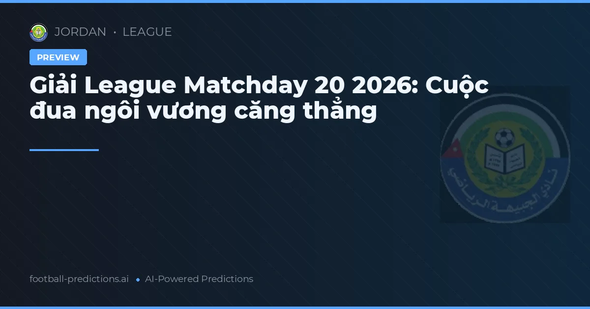 Giải League Matchday 20 2026: Cuộc đua ngôi vương căng thẳng