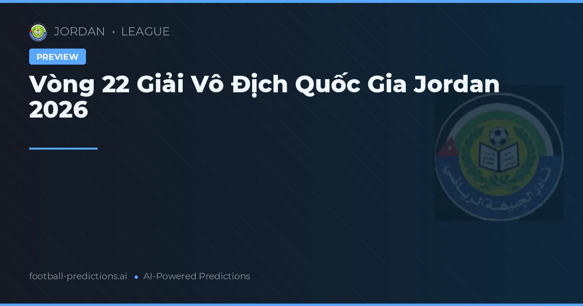 Vòng 22 Giải Vô Địch Quốc Gia Jordan 2026
