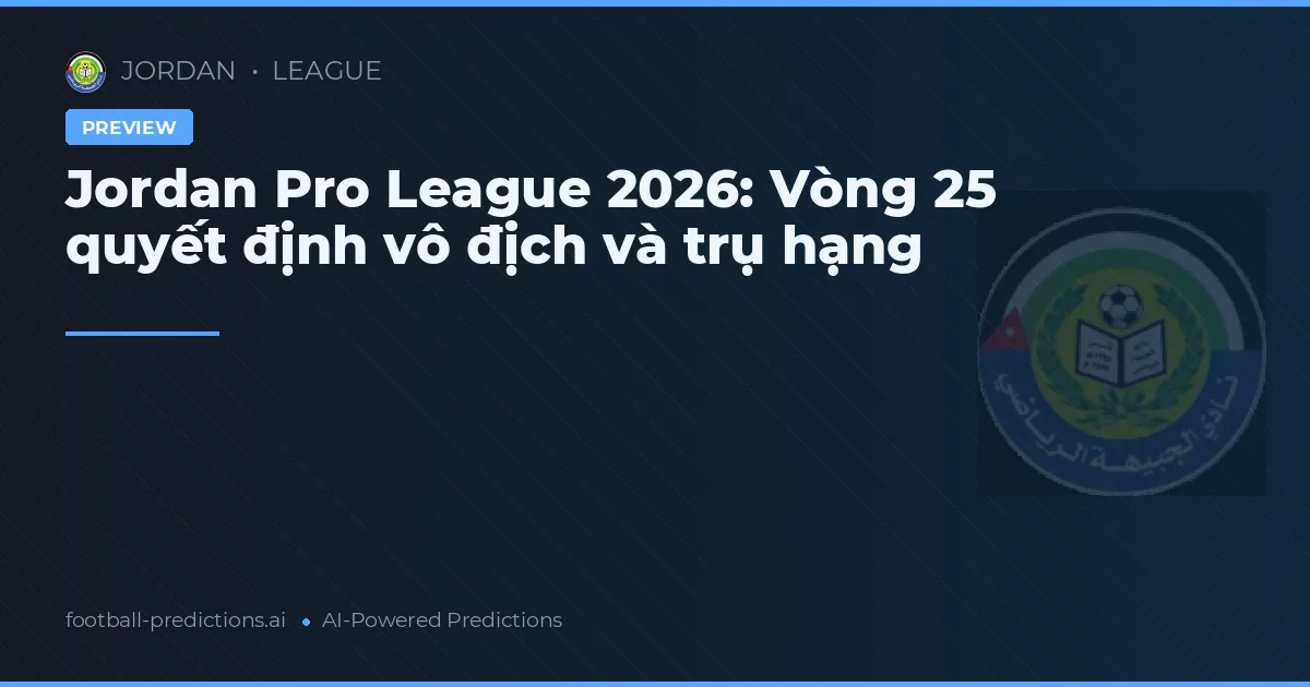 Jordan Pro League 2026: Vòng 25 quyết định vô địch và trụ hạng