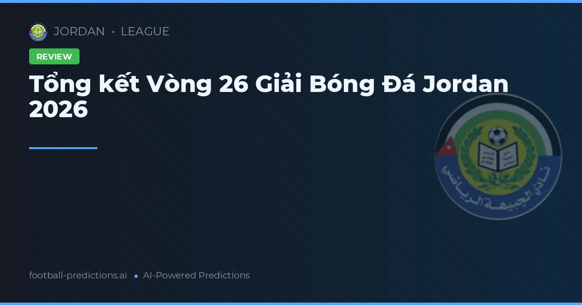 Tổng kết Vòng 26 Giải Bóng Đá Jordan 2026