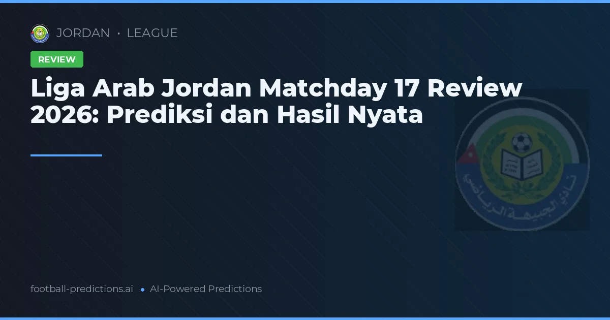 Liga Arab Jordan Matchday 17 Review 2026: Prediksi dan Hasil Nyata