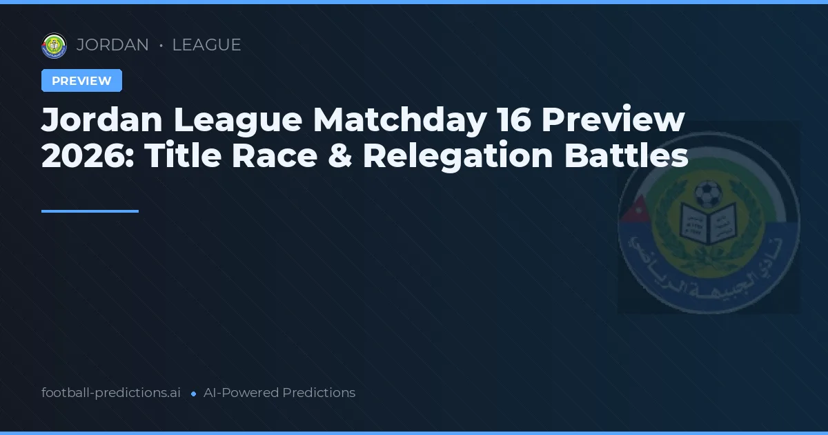 Jordan League Matchday 16 Preview 2026: Title Race & Relegation Battles