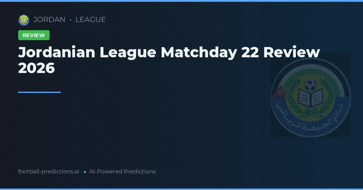 Jordanian League Matchday 22 Review 2026