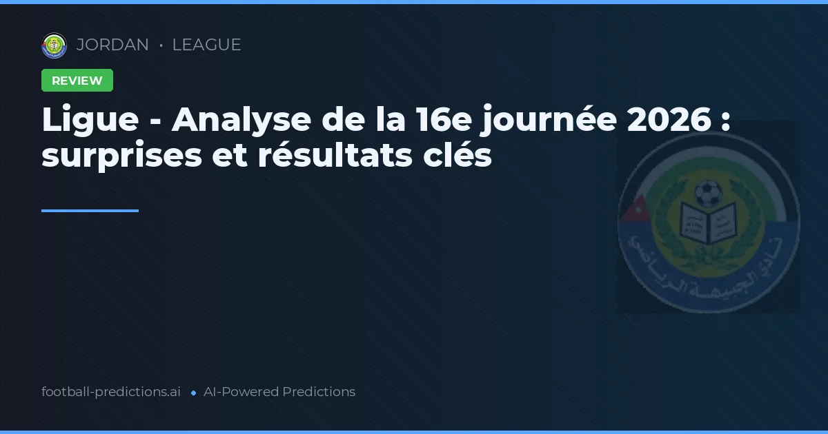 Ligue - Analyse de la 16e journée 2026 : surprises et résultats clés