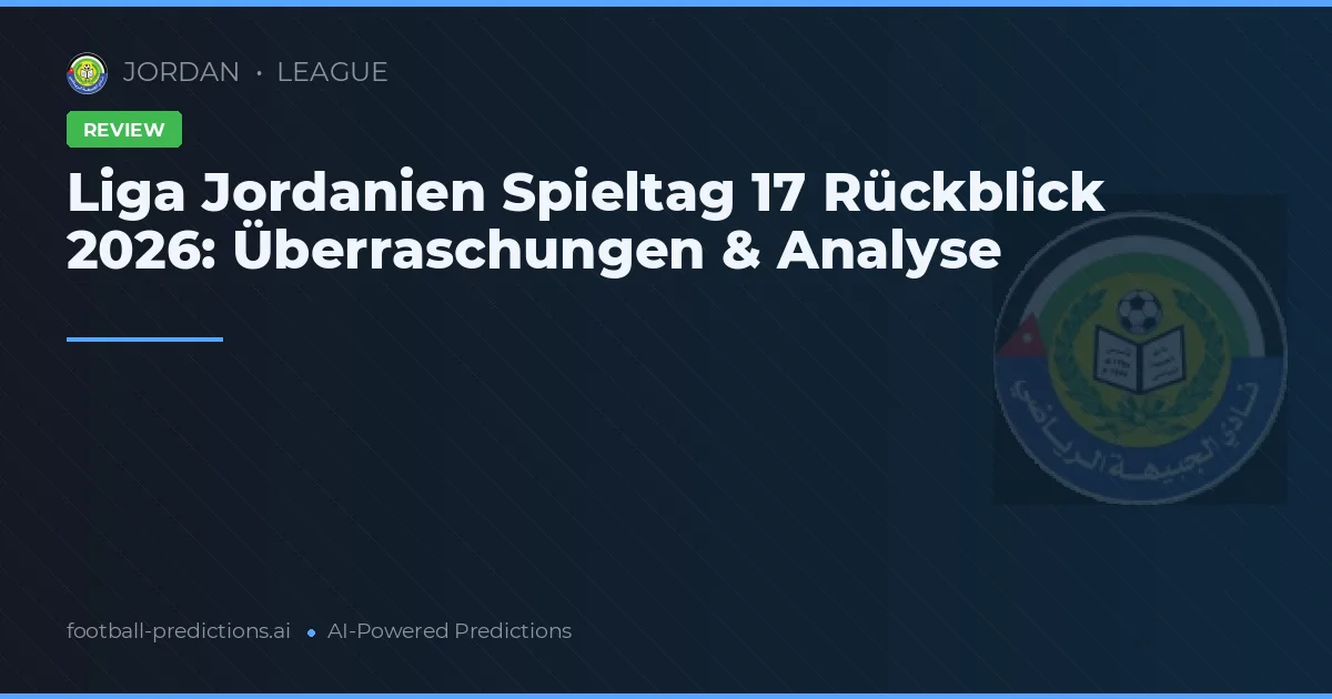 Liga Jordanien Spieltag 17 Rückblick 2026: Überraschungen & Analyse
