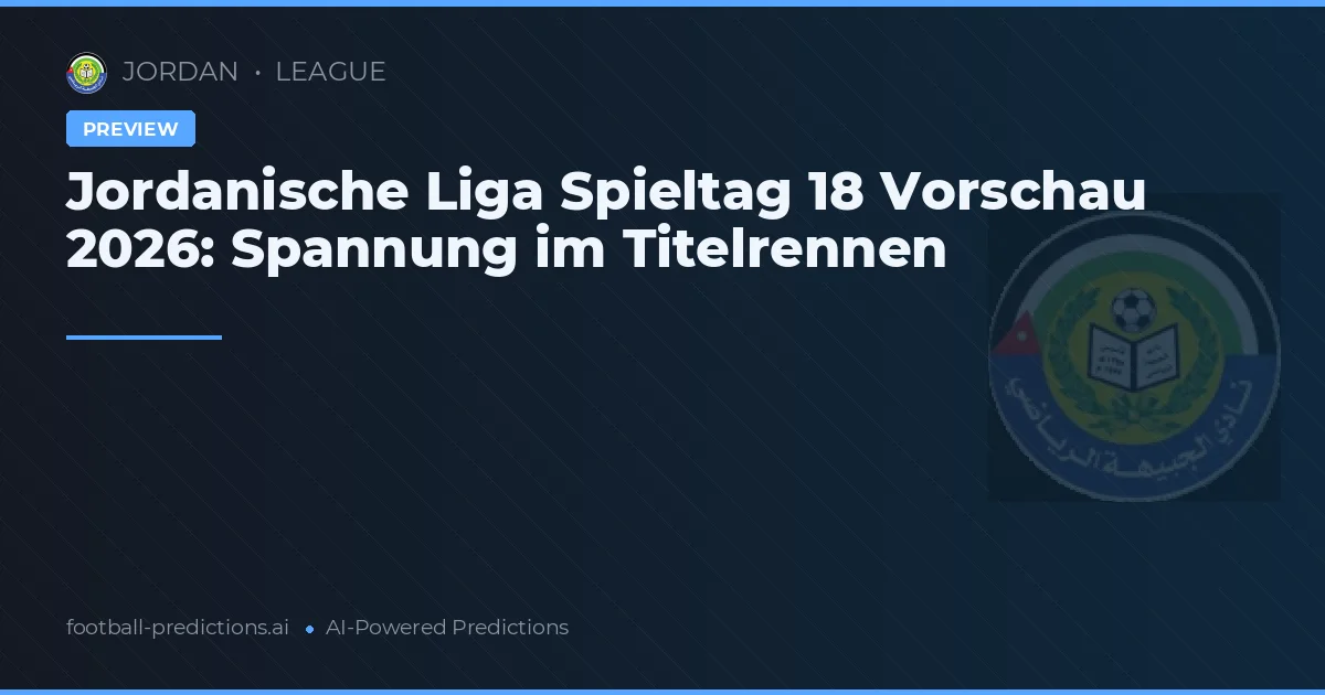 Jordanische Liga Spieltag 18 Vorschau 2026: Spannung im Titelrennen