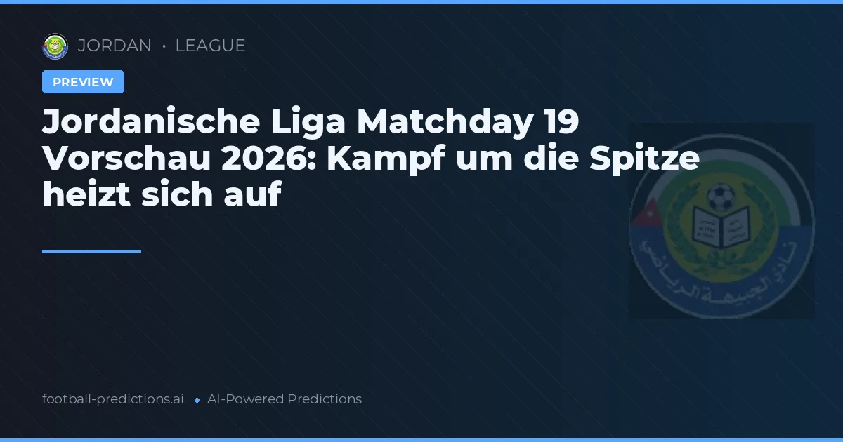 Jordanische Liga Matchday 19 Vorschau 2026: Kampf um die Spitze heizt sich auf