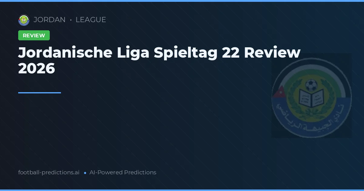 Jordanische Liga Spieltag 22 Review 2026
