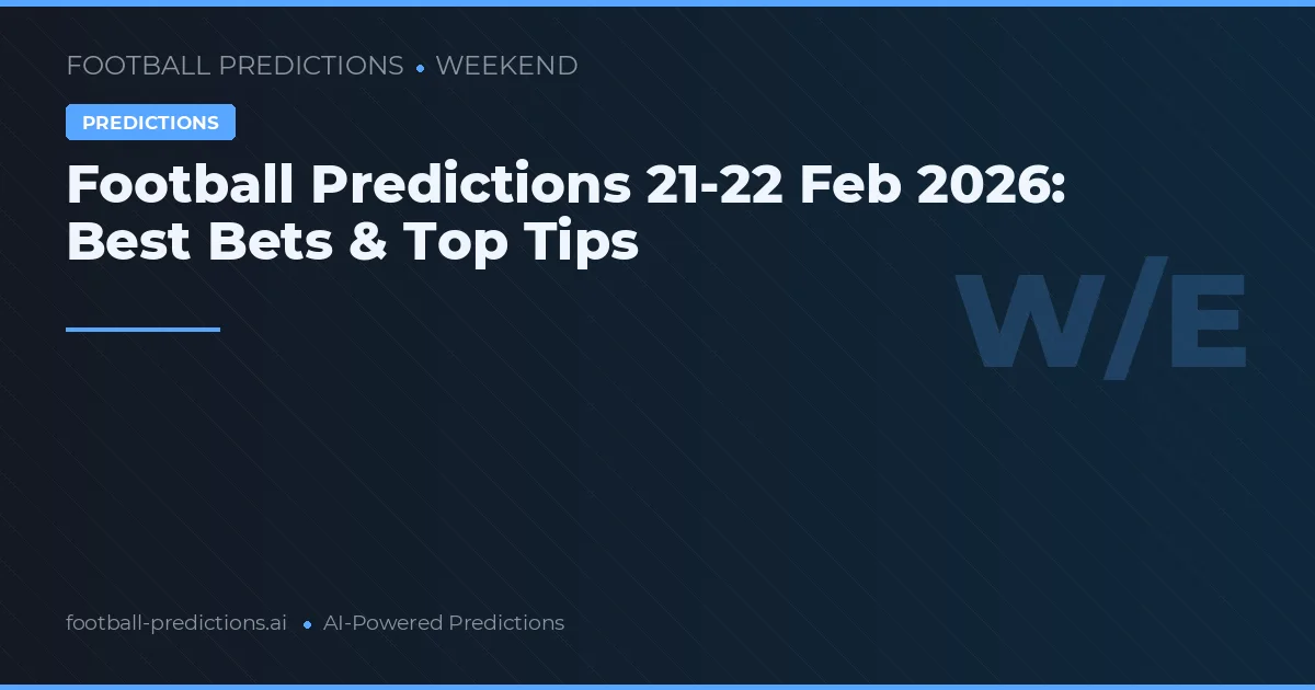 Football Predictions 21-22 Feb 2026: Best Bets & Top Tips