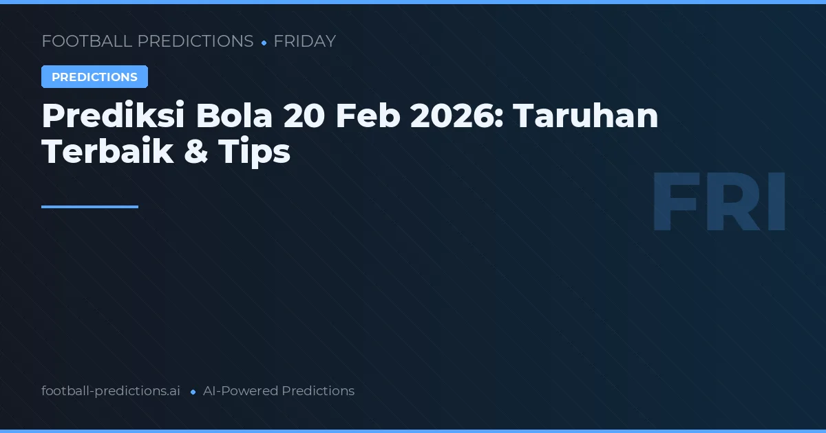 Prediksi Bola 20 Feb 2026: Taruhan Terbaik & Tips