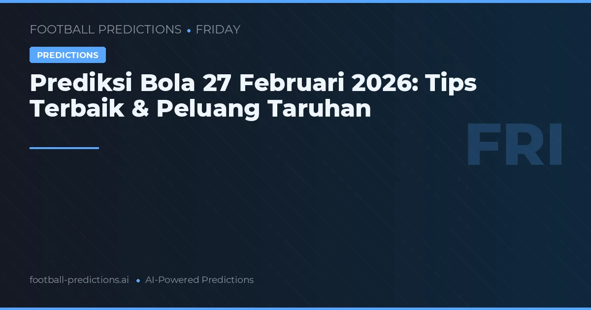 Prediksi Bola 27 Februari 2026: Tips Terbaik & Peluang Taruhan