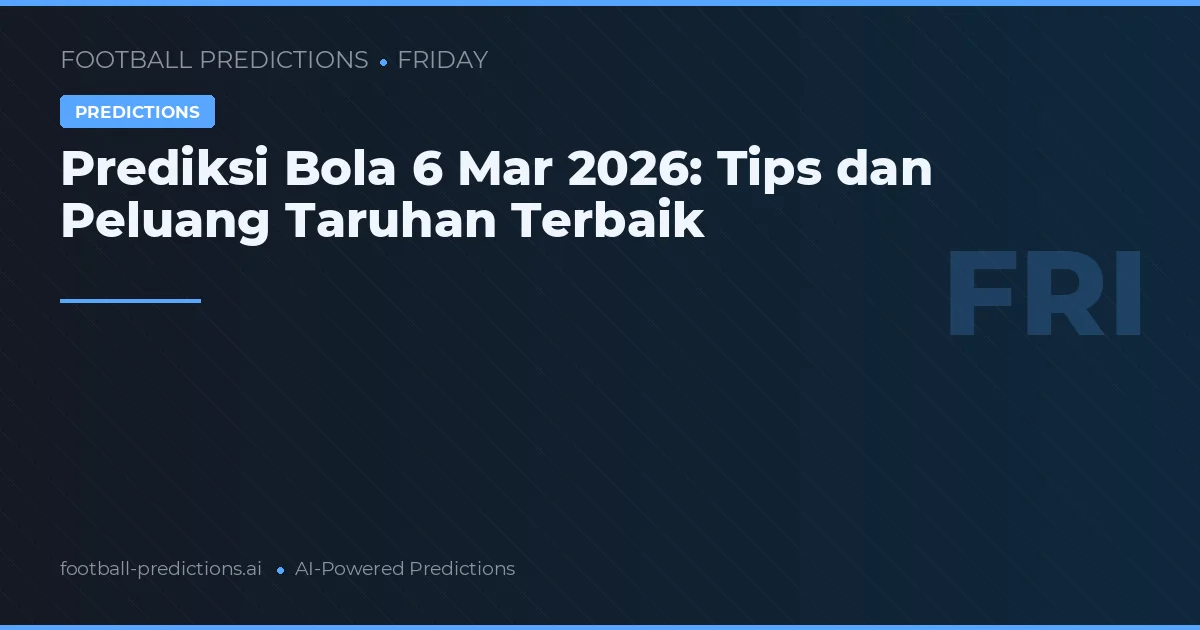Prediksi Bola 6 Mar 2026: Tips dan Peluang Taruhan Terbaik