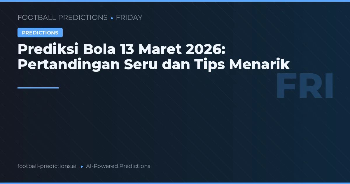 Prediksi Bola 13 Maret 2026: Pertandingan Seru dan Tips Menarik