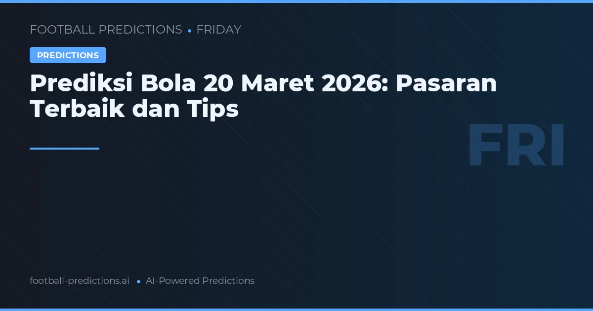 Prediksi Bola 20 Maret 2026: Pasaran Terbaik dan Tips