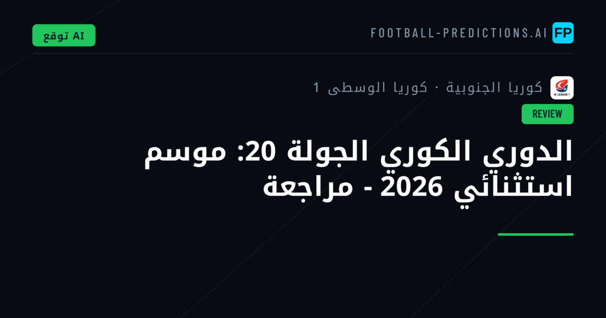 الدوري الكوري الجولة 20: موسم استثنائي 2026 - مراجعة