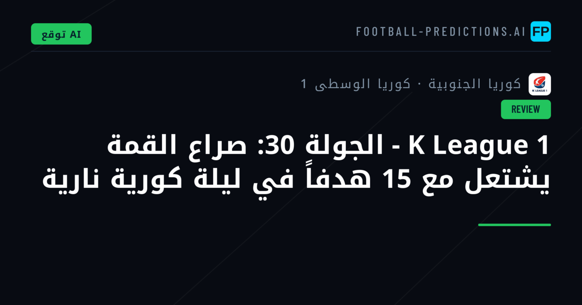 K League 1 - الجولة 30: صراع القمة يشتعل مع 15 هدفاً في ليلة كورية نارية