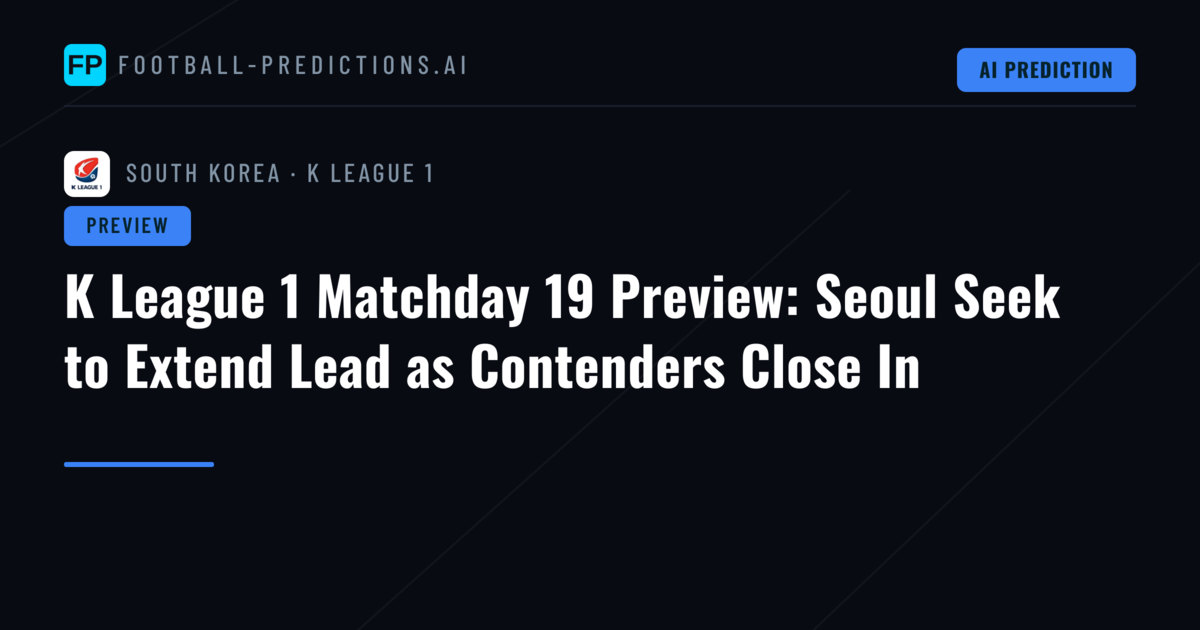 K League 1 Matchday 19 Preview: Seoul Seek to Extend Lead as Contenders Close In