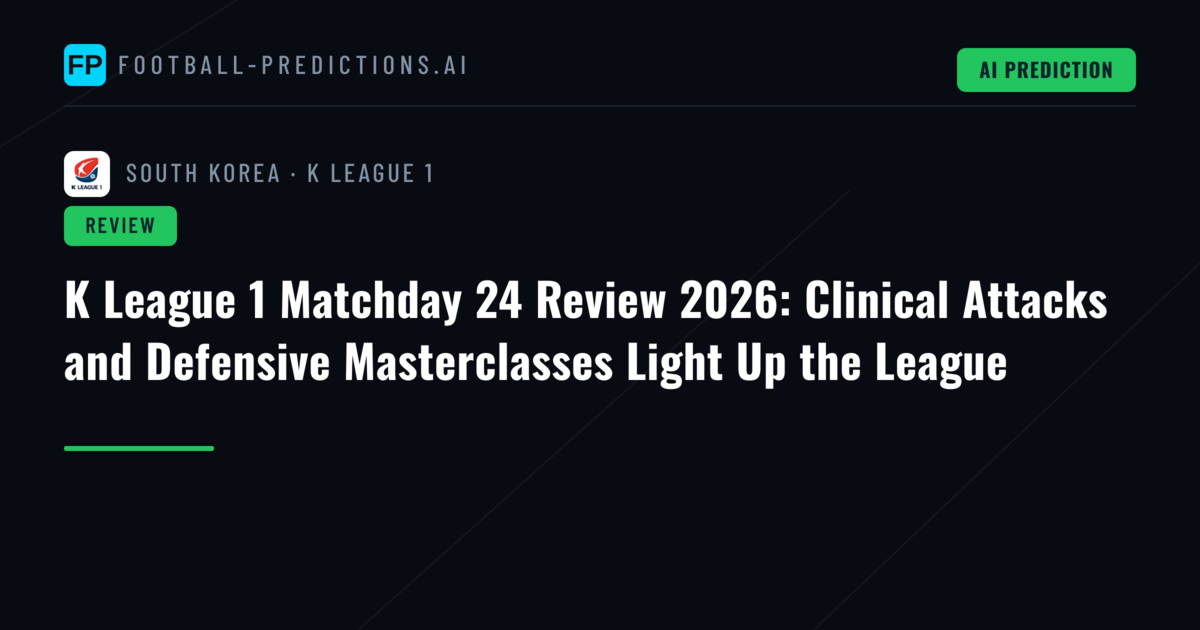 K League 1 Matchday 24 Review 2026: Clinical Attacks and Defensive Masterclasses Light Up the League