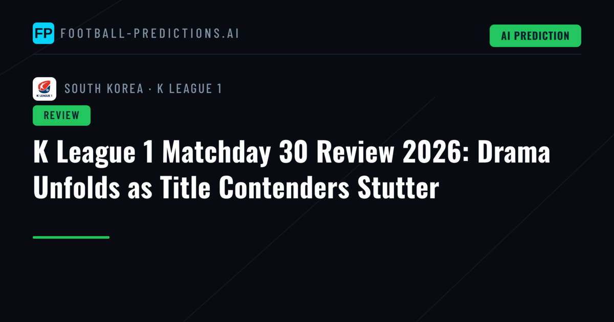 K League 1 Matchday 30 Review 2026: Drama Unfolds as Title Contenders Stutter