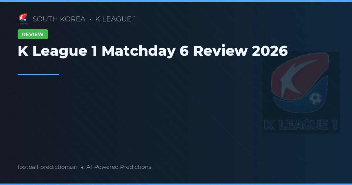 K League 1 Matchday 6 Review 2026