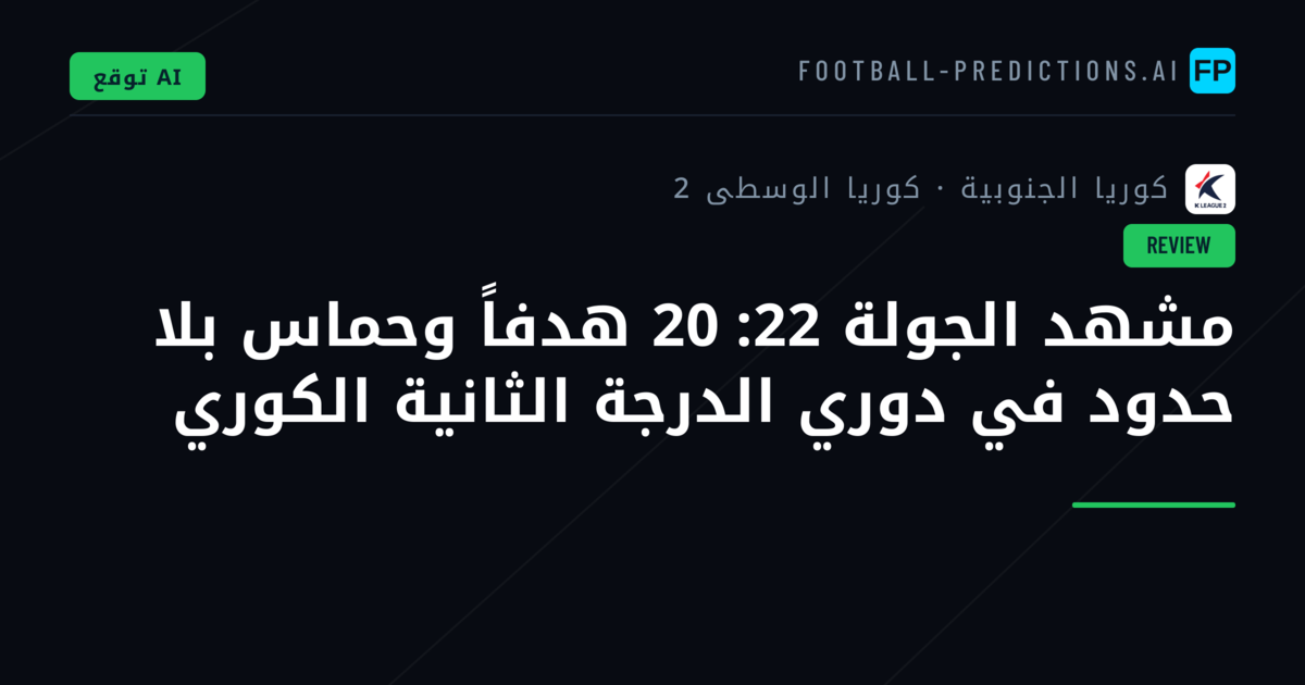 مشهد الجولة 22: 20 هدفاً وحماس بلا حدود في دوري الدرجة الثانية الكوري