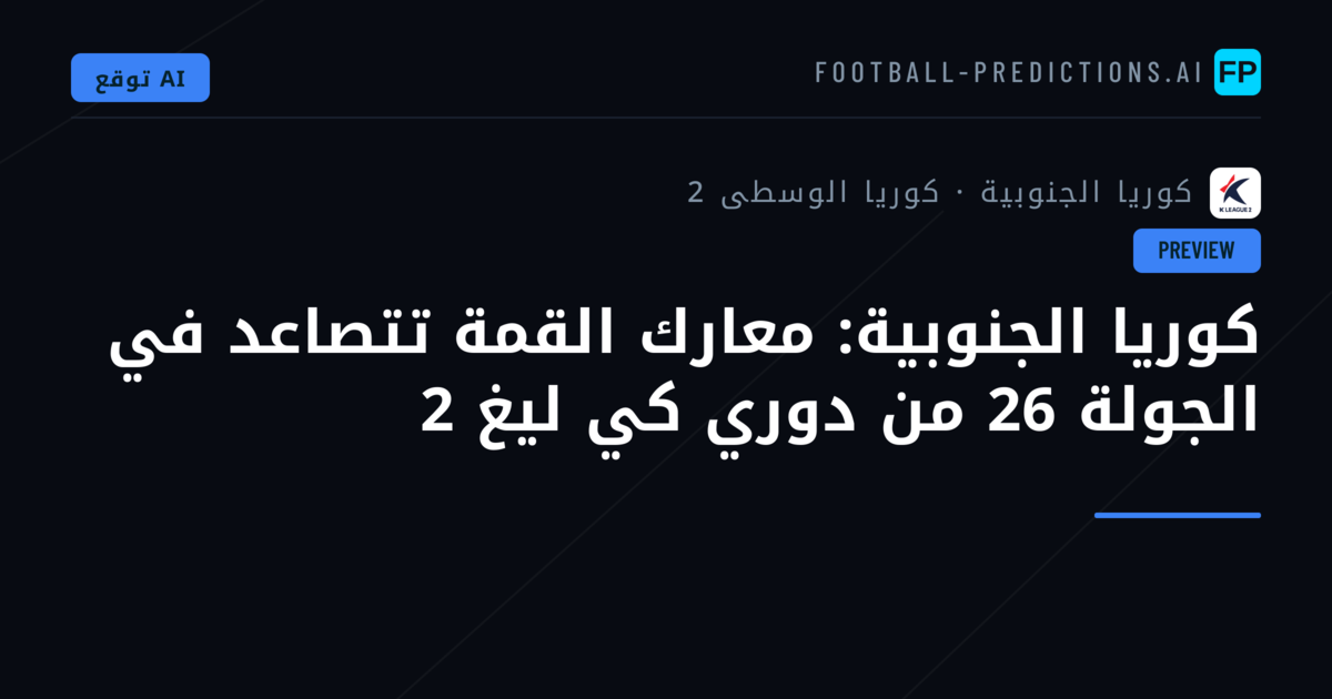 كوريا الجنوبية: معارك القمة تتصاعد في الجولة 26 من دوري كي ليغ 2