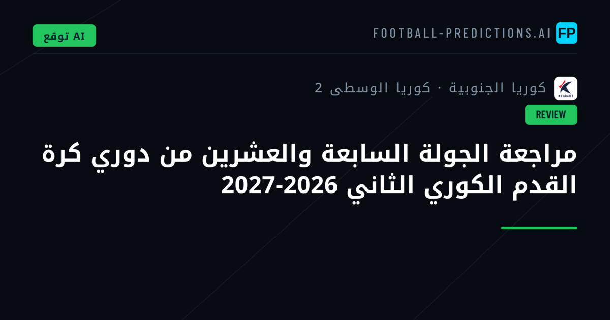 مراجعة الجولة السابعة والعشرين من دوري كرة القدم الكوري الثاني 2026-2027