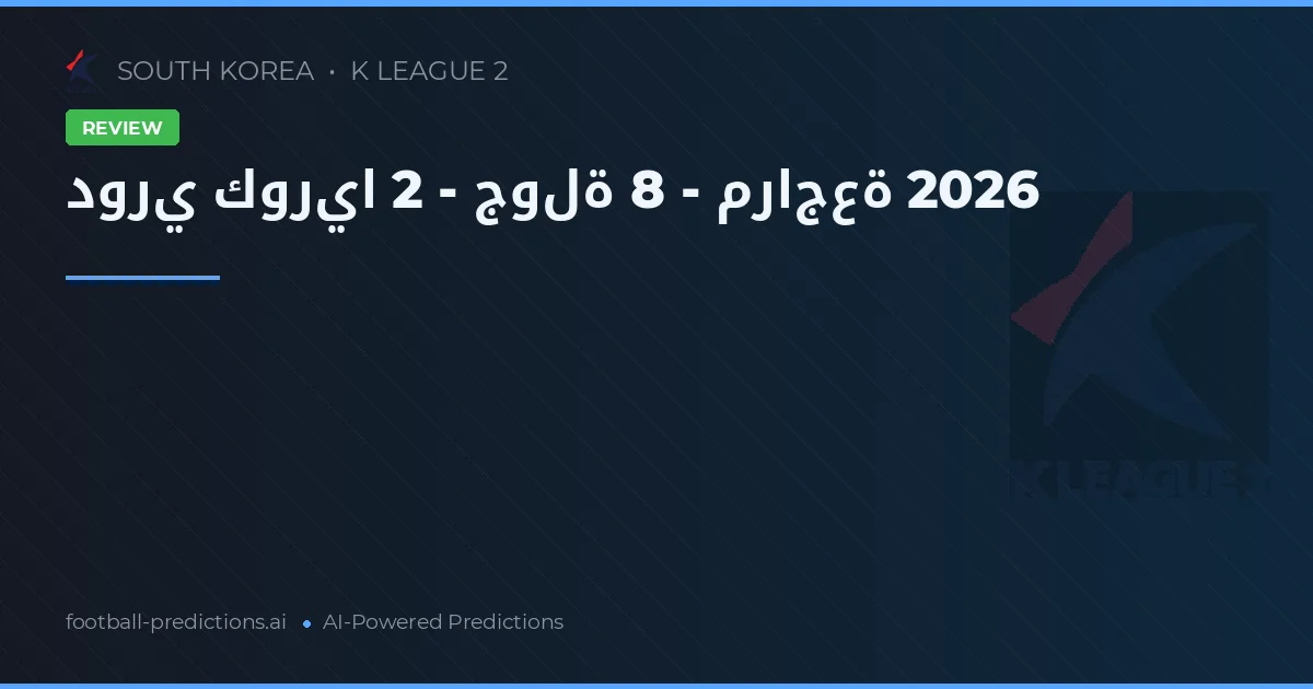 دوري كوريا 2 - جولة 8 - مراجعة 2026